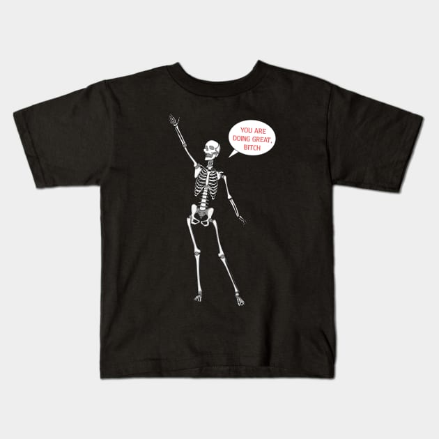 You’re doing great bitch skeleton Kids T-Shirt by Meakm